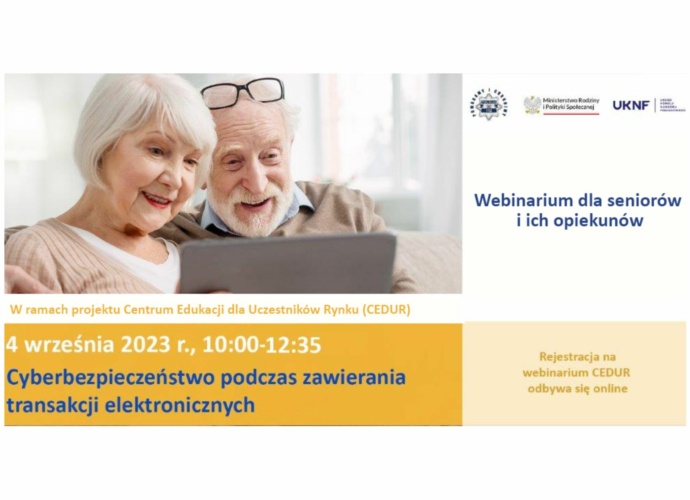 Webinarium dla seniorów i ich opiekunów W ramach projektu Centrum Edukacji dla uczestników (CEDUR) 4 września 2023 r., 10:00-12:35 Cyberbezpieczeństwo podczas zawierania transakcji elektronicznych Rejestracja na webinarium odbywa się online (plakat 3)