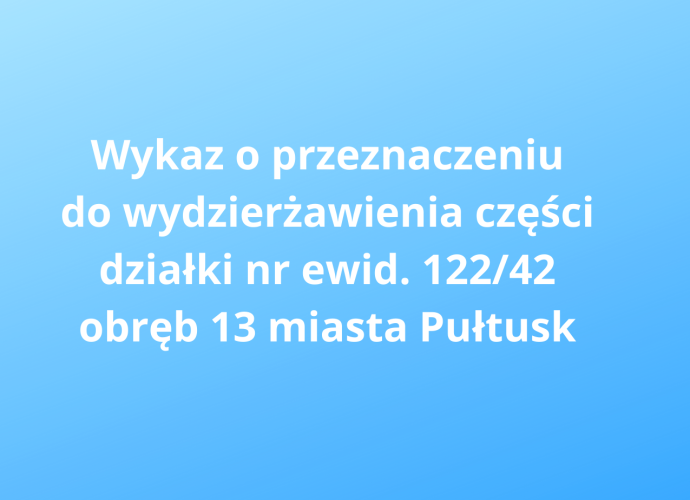 Biały napis na niebieskim tle: Wykaz o przeznaczeniu do wydzierżawienia części działki nr ewid. 122/42 obręb 13 miasta Pułtusk