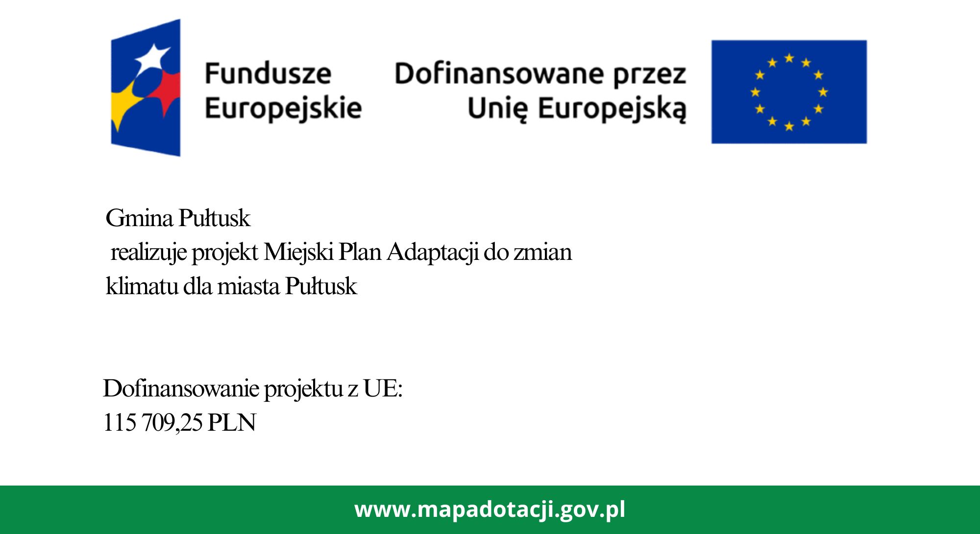 Informacja dot. Projektu Miejski Plan Adaptacji. Treść plakatu: na górze: loga: Fundusze Europejskie, Dofinansowane przez Unię Europejską poniżej treść: Gmina Pułtusk realizuje projekt Miejski Plan adaptacji do zmian klimatu dla miasta Pułtusk Dofinansowanie projektu z UE: 115 709,25 PLN www.mapadotacji.gov.pl