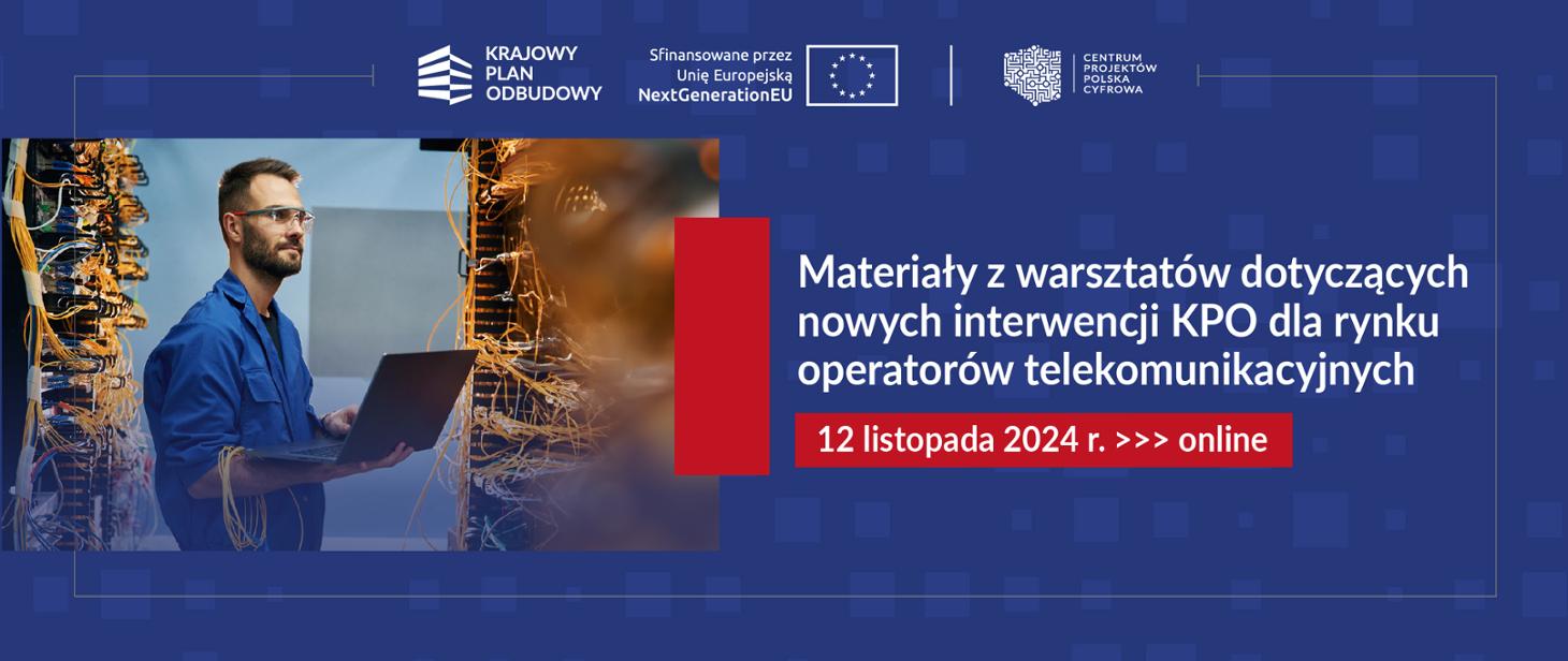 Plakat dot. interwencji KPO. Treść plakatu: Na górze loga: KRAJOWY PLAN ODBUDOWY, Sfinansowane przez Unię Europejską NextGenrationEU, CENTRUM PROJEKTÓW POLSKA CYFROWA Poniżej zdjęcie pracownika oraz napis: Materiały z warsztatów dotyczących nowych interwencji KPO dla rynku operatorów telekomunikacyjnych 12 listopada 2024 r. >>> online