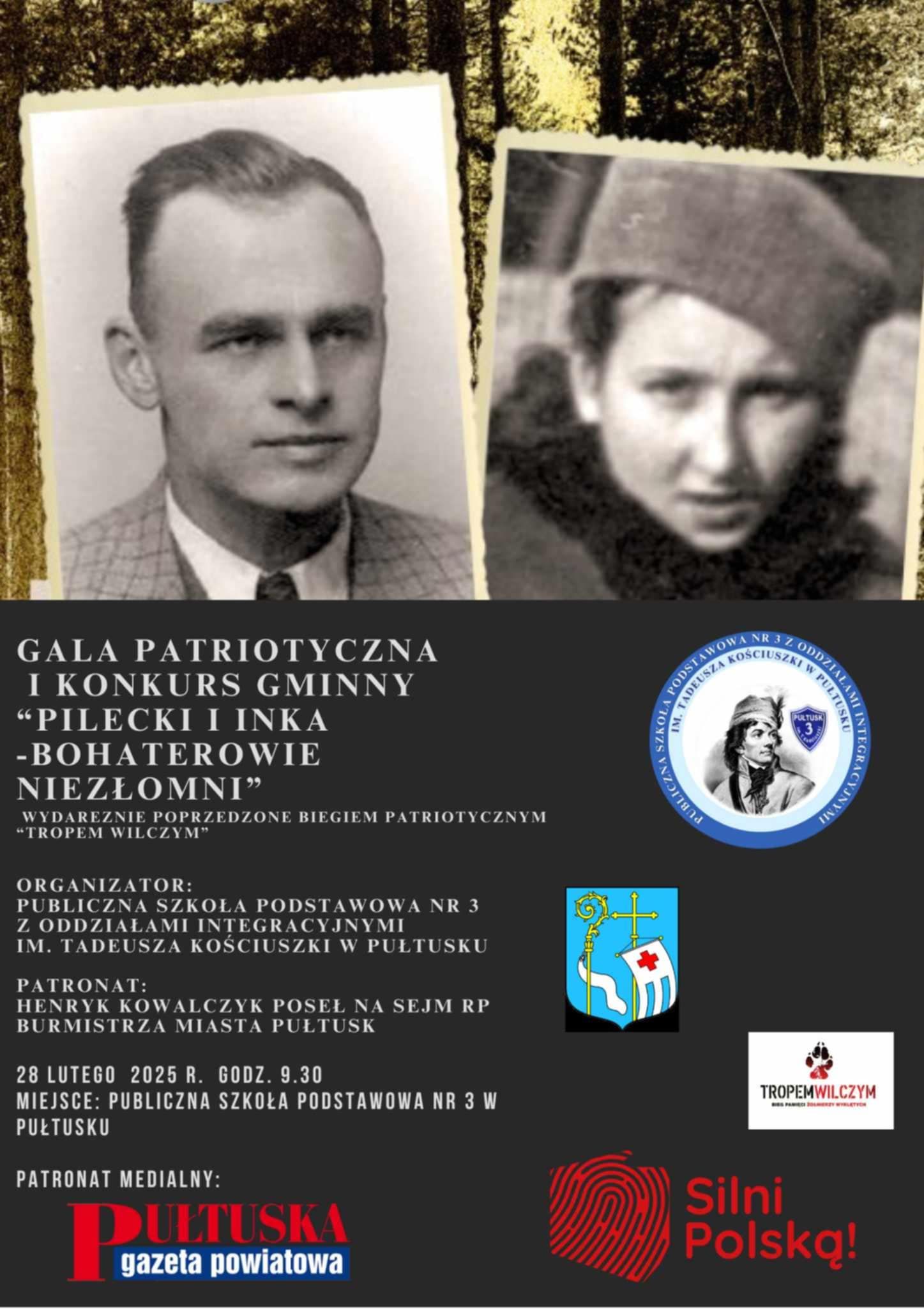 Plakat 2 dot. konkursu historycznego. treść plakatu: na górze zdjęcia Pileckiego i Inki. Poniżej napis: KONKURS GMINNY PILECKI I INKA - BOHATEROWIE NIEZŁOMNI ORGANIZATOR: PUBLICZNA SZKOŁA PODSTAWOWA NR 3 Z ODDZIAŁAMI INTEGRACYJNYMI IM. TADEUSZA KOŚCIUSZKI W PUŁTUSKU POD PATRONATEM BURMISTRZA MIASTA PUŁTUSK 28 LUTEGO 2025 R. obok herby: PSP nr 3 w Pułtusk, Gminy Pułtusk oraz logo TROPEM WILCZYM BIEG PAMIĘCI ŻOŁNIERZY WYKLĘTYCH PATRONAT MEDIALNY: Pułtuska Gazeta Powiatowa. Silni Polską!