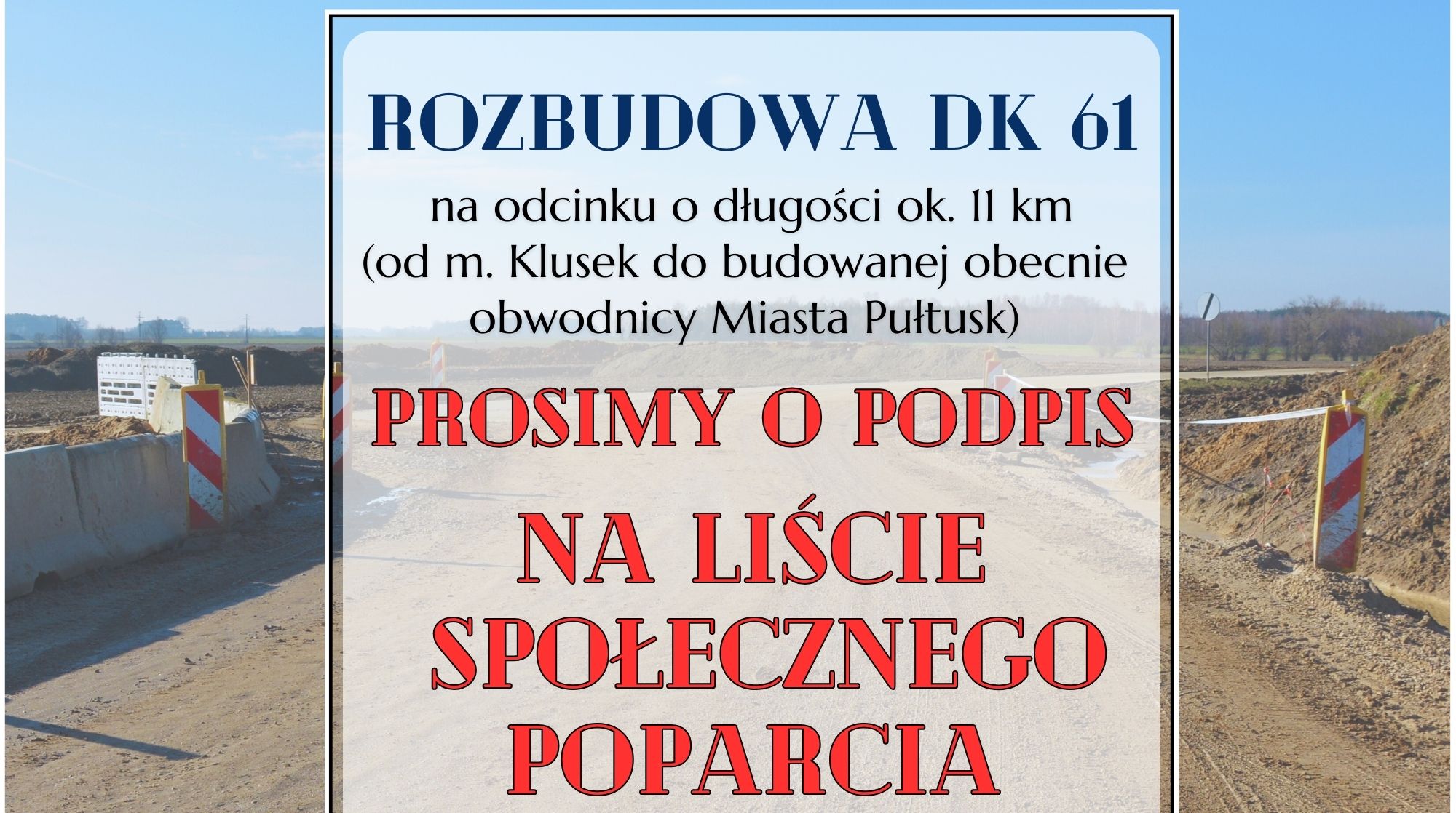 ROZBUDOWA DK 61 na odcinku o długości ok 11 km (od m. Klusek do budowanej obecnie obwodnicy Miasta Pułtusk) PROSIMY O PODPIS NA LIŚCIE SPOŁECZNEGO POPARCIA (baner 2)