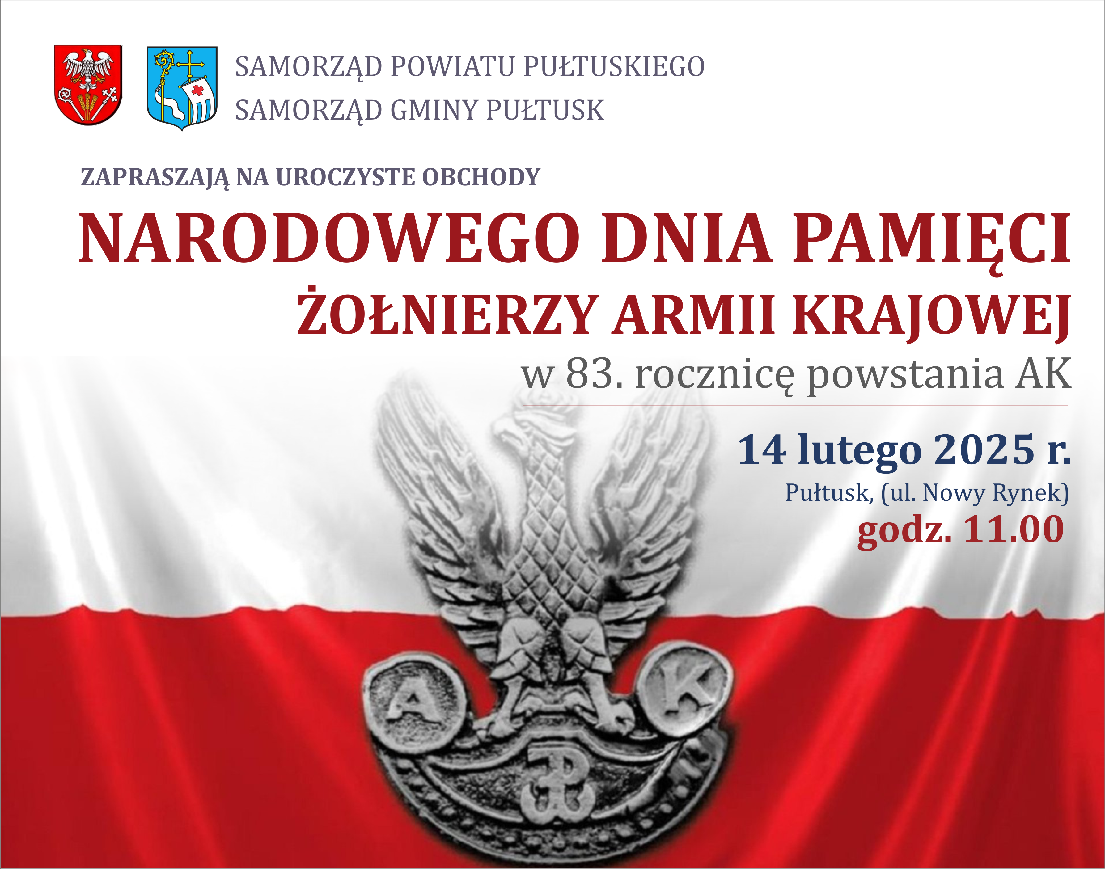 Baner 1 dotyczący Narodowego Dnia Pamięci Żołnierzy AK. Treść Baneru: SAMORZĄD POWIATU PUŁTUSKIEGO SAMORZĄD GMINY PUŁTUSK ZAPRASZAJĄ NA UROCZYSTE OBCHODY NARODOWEGO DNIA PAMIĘCI ŻOŁNIERZY WYKLĘTYCH w 83. rocznicę powstania AK 14 lutego 2025 r. Pułtusk (ul. Nowy Rynek) godz. 11.00