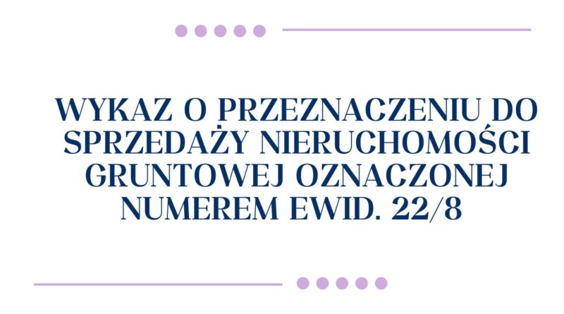 Wykaz o przeznaczeniu do sprzedaży nieruchomości gruntowej oznaczonej numerem ewid. 22/8 (obrazek wyróżniający)