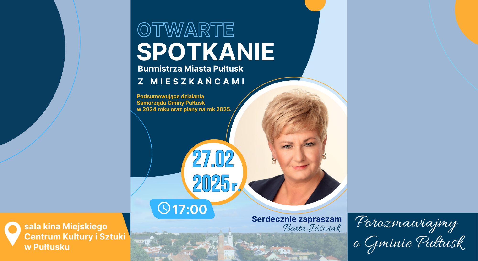 Otwarte Spotkanie Burmistrza Miasta Pułtusk z mieszkańcami Podsumowujące działania Samorządu Gminy Pułtusk w 2024 oraz plany na rok 2025. 27.02.2025 r. 17:00 Serdecznie zapraszam Beat Jóźwiak Porozmawiajmy o Gminie Pułtusk sala kina Miejskiego Centrum Kultury i Sztuki w Pułtusku (Plakat 4)