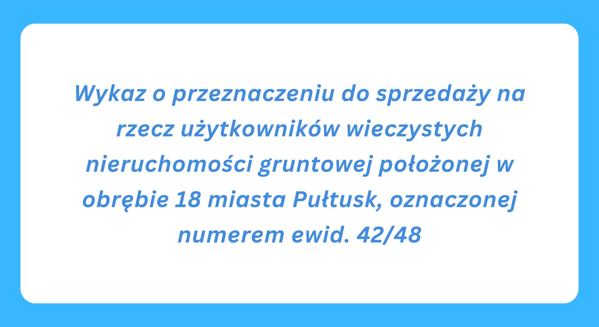 Wykaz o przeznaczeniu do sprzedaży na rzecz użytkowników wieczystych nieruchomości gruntowej położonej w obrębie 18 miasta Pułtusk, oznaczonej numerem ewid. 42/48 (obrazek wyróżniający)