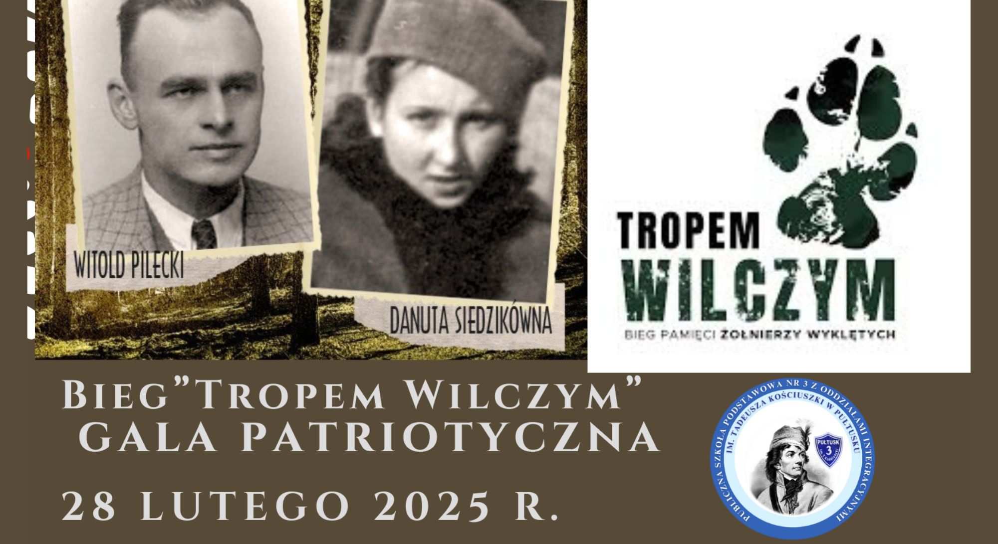 Baner dot. Biegu Tropem Wilczym oraz Gali Patriotycznej. Treść baneru: na górze: zdjęcia: Witolda Pileckiego o Danuty Siedzikówny oraz logo TROPEM WILCZYM BIEG PAMIĘCI ŻOŁNIERZY WYKLĘTYCH. Poniżej: napis BIEG "TROPEM WILCZYM" GALA PATRIOTYCZNA 28 LUTEGO 2025 R. Obok logo PSP nr 3. poniżej, logo Silni Polską! oraz napis Miejsce: Publiczna Szkoła Podstawowa nr 3 z Oddziałami Integracyjnymi im. Tadeusza Kościuszki w Pułtusku