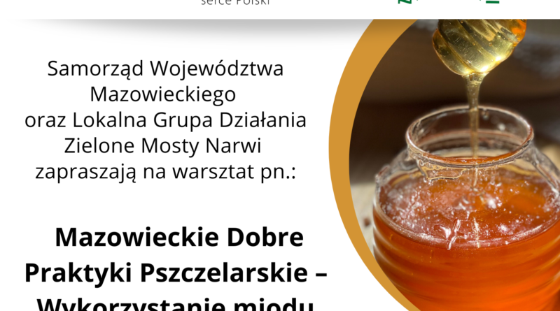 Baner dot. warsztatów kulinarnych. Treść baneru: na górze loga: Mazowsze serce Polski oraz Zielone Mosty Narwi Samorząd Województwa Mazowieckiego oraz Lokalna Grupa Działania Zielone Mosty Narwi zapraszają na warsztat pn.: Mazowieckie Dobre Praktyki Pszczelarskie - Wykorzystanie miodu w kuchni tradycyjnej