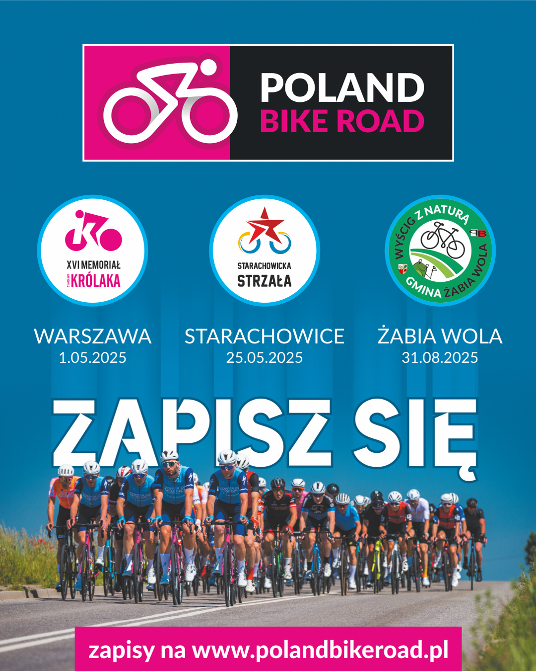 Plakat 2 dot. POLAND BIKE ROAD. Treść plakatu: POLAND BIKE ROAD XVI MEMORIAŁ KRÓLAKA WARSZAWA 1.05.2025 STARACHOWICKA STRZAŁA STARACHOWICE 25.05.2025 WYŚCIG Z NATURĄ GMINA ŻABIA WOLA ŻABIA WOLA 31.08,.2025 ZAPISZ SIĘ zapisy na www.polandbikeroad.pl