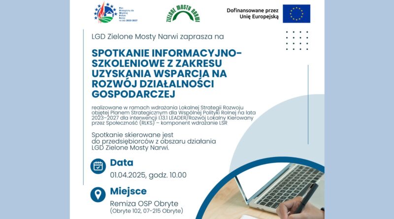 Baner 1 dot. SPOTKANIA INFORMACYJNO-SZKOLENIOWEGO. Treść baneru: Na górze: Loga: Plan Strategiczny dla Wspólnej Polityki Rolnej na lata 2023-2027, ZIELONE MOSTY NARWI, Dofinansowane przez Unię Europejską. Poniżej napis: SPOTKANIE INFORMACYJNO-SZKOLENIOWE Z ZAKRESU WSPARCIA NA ROZWÓJ DZIAŁALNOŚCI GOSPODARCZEJ Realizowane w ramach wdrażania Lokalnej Strategii Rozwoju objętej Planem Strategicznym dla Wspólnej Polityki Rolnej na lata 2023-2027 dla interwencji I.13.1 LEADER/Rozwój Lokalny Kierowany przez (RLKS) komponent wdrażanie LSR Spotkanie skierowane jest do przedsiębiorstw z obszaru działania LGD Zielone Mosty Narwi. Data 01.04.2025, godz. 10.00 Miejsce Remiza OSP Obryte (Obryte 102, 07-215 Obryte)