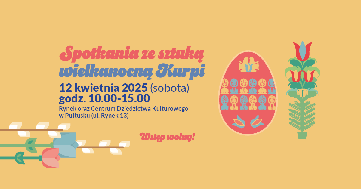 Baner dot. Spotkania ze sztuką Wielkanocną Kurpi. Treść baneru: NARODOWY INSTYTUT KULTURY I DZIEDZICTWA WSI zaprasza na Spotkania ze sztuką wielkanocną Kurpi 12 kwietnia 2025 (sobota) godz. 10.00-15.00 Rynek oraz Centrum Dziedzictwa Kulturowego w Pułtusku (ul. Rynek 13)