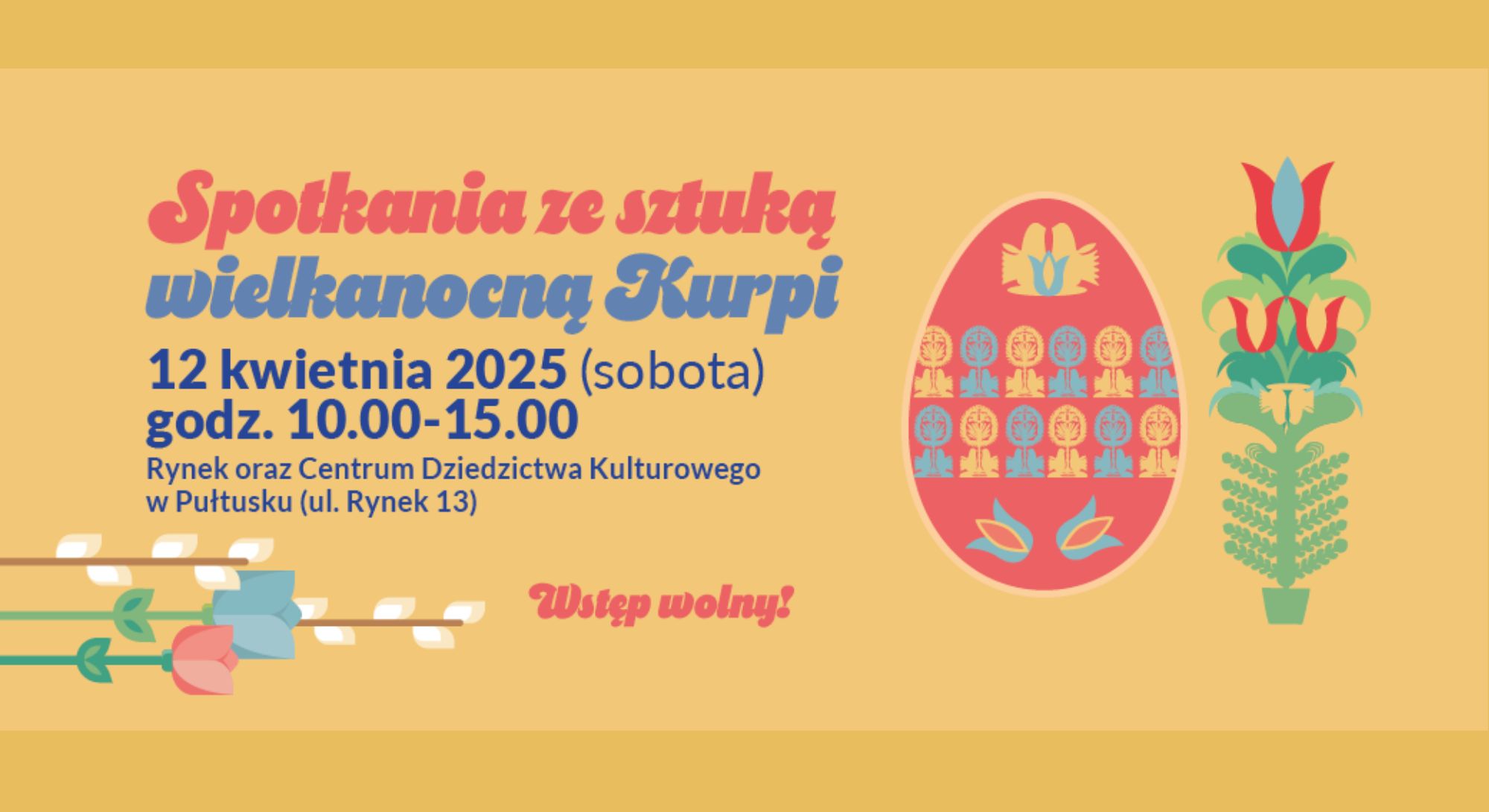 Baner dot. Spotkania ze sztuką Wielkanocną Kurpi. Treść baneru: NARODOWY INSTYTUT KULTURY I DZIEDZICTWA WSI zaprasza na Spotkania ze sztuką wielkanocną Kurpi 12 kwietnia 2025 (sobota) godz. 10.00-15.00 Rynek oraz Centrum Dziedzictwa Kulturowego w Pułtusku (ul. Rynek 13)