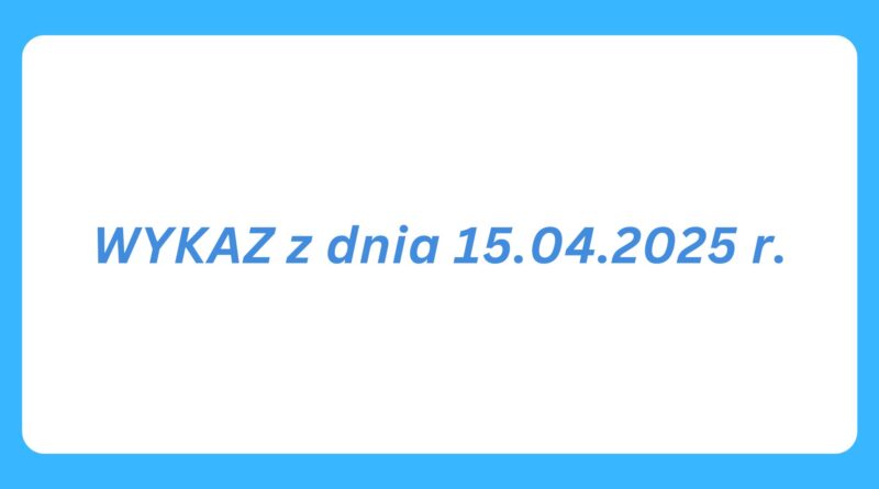 WYKAZ z dnia 15.04.2025 r. (obrazek wyróżniający)