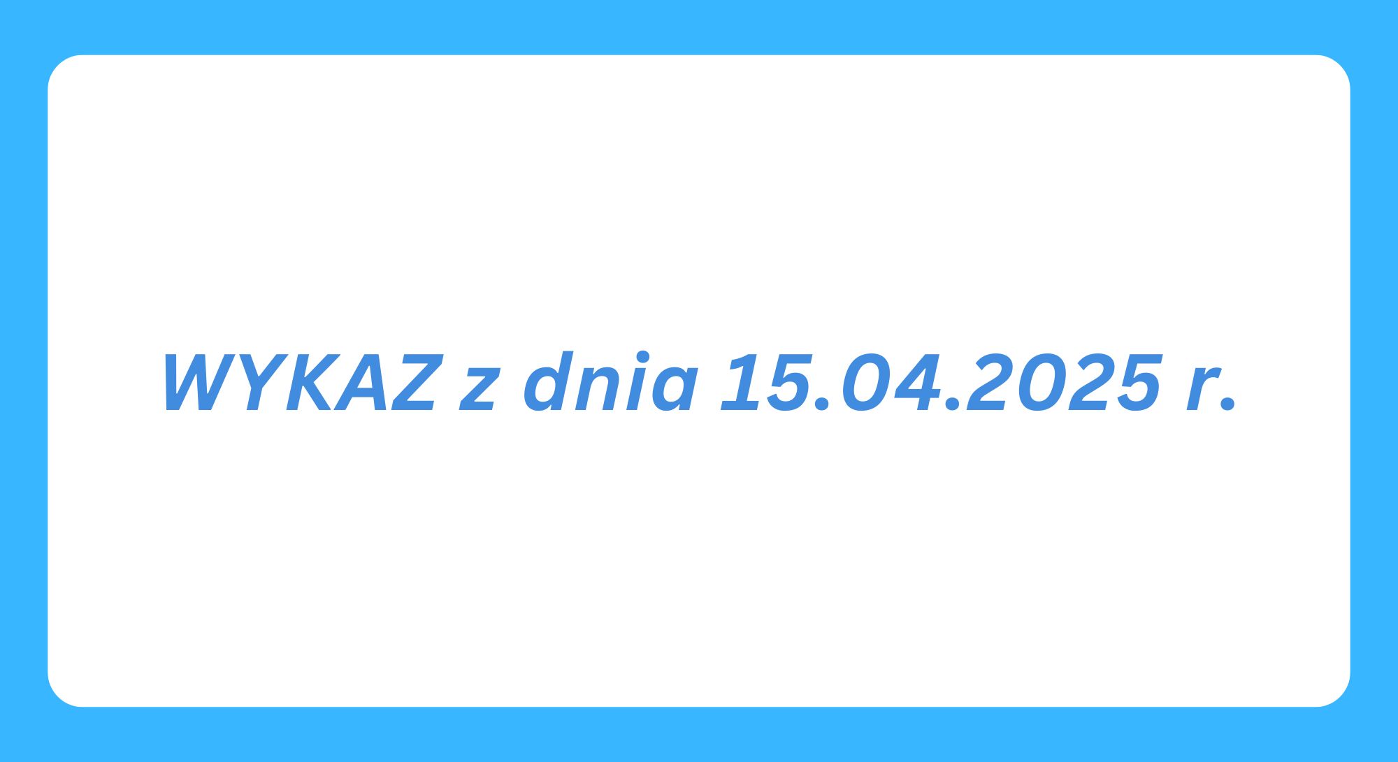 WYKAZ z dnia 15.04.2025 r. (obrazek wyróżniający)