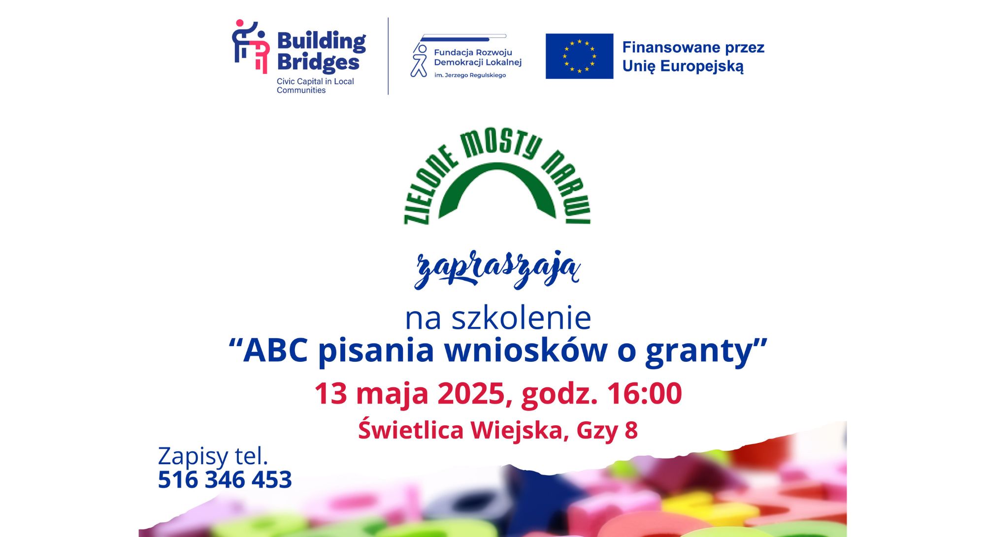 Baner dot. szkolenia "ABC pisania wniosków o granty". Treść baneru na górze: loga: Building Bridges Civic Capital in Local Communites, Fundacja Rozwoju Demokracji Lokalnej im. Jerzego Regulskiego, Finansowane przez Unię Europejską. Poniżej treść: ZIELONE MOSTY NARWI zapraszają na szkolenie "ABC pisania wniosków o granty" 13 maja 2025 godz. 16:00 Świetlica Wiejska, Gzy 8 Zapisy tel. 516 346 453