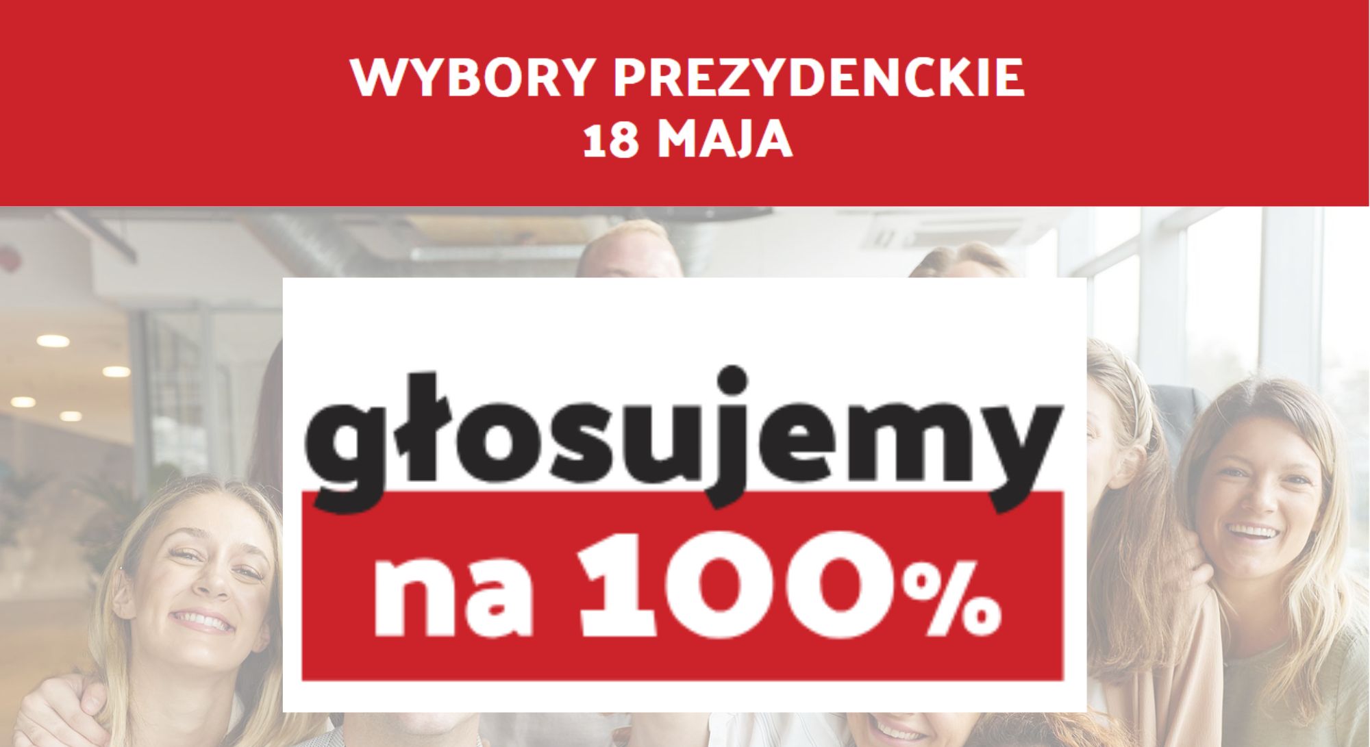(Baner dot. Wyborów prezydenckich) Treść baneru: WYBORY PREZYDENCKIE 18 MAJA głosujemy na 100%