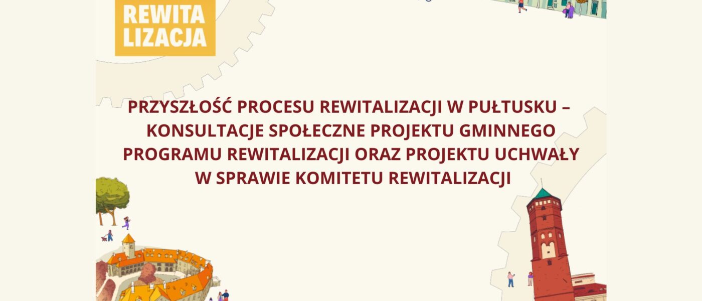 Baner dot. Rewitalizacji., Treść baneru: na górze: napis: PUŁTUSK REWITALIZACJA, Poniżej treść: PRZYSZŁOŚĆ PROCESU REWITALIZACJI W PUŁTUSKU - KONSULTACJE SPOŁECZNE PROJEKTU GMINNEGO PROGRAMU REWITALIZACJI ORAZ PROJEKTU UCHWAŁY W SPRAWIE KOMITETU REWITALIZACJI