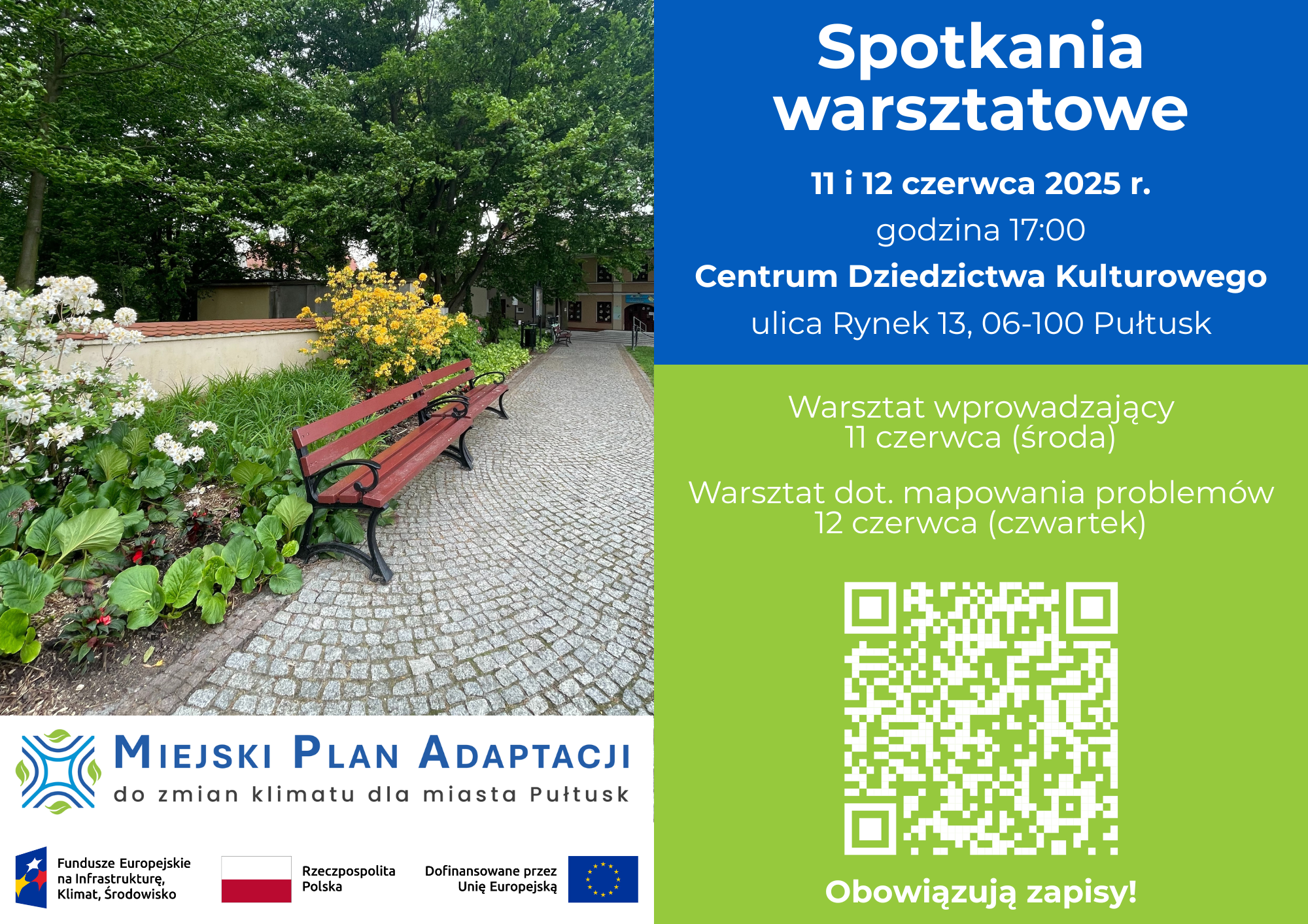 Plakat dot. spotkań warsztatowych. Treść plakatu: Spotkania warsztatowe 11 i 12 czerwca 2025 r. godzina 17:00 Centrum Dziedzictwa Kulturowego ulica Rynek 13, 06-100 Pułtusk Warsztat wprowadzający 11 czerwca (środa) Warsztat dot. mapowania problemów 12 czerwca (czwartek) poniżej kod QR, poniżej informacja: Obowiązują zapisy! obok napis: MIEJSKI PLAN ADAPTACJI SPOŁECZNEJ do zmian klimatu dla miasta Pułtusk, poniżej: logo Fundusze Europejskie na Infrastrukturę, Klimat , Środowisko, Flaga RP, logo Dofinansowane przez Unię Europejską