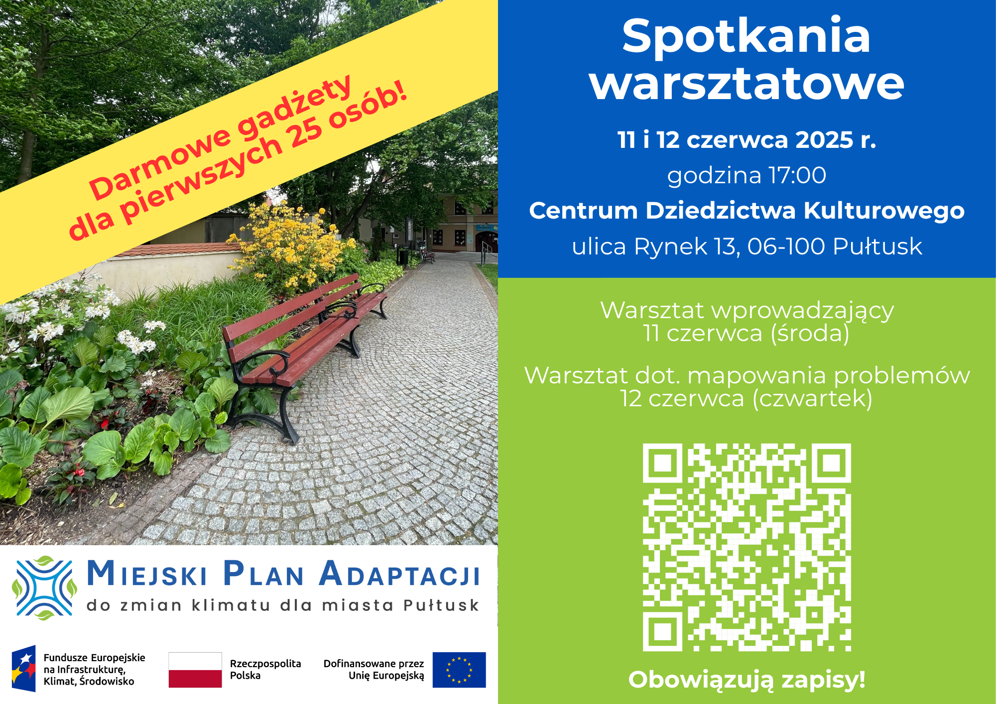 Plakat dot. spotkań warsztatowych. Treść plakatu: Spotkania warsztatowe 11 i 12 czerwca 2025 r. godzina 17:00 Centrum Dziedzictwa Kulturowego ulica Rynek 13, 06-100 Pułtusk Warsztat wprowadzający 11 czerwca (środa) Warsztat dot. mapowania problemów 12 czerwca (czwartek) poniżej kod QR, poniżej informacja: Obowiązują zapisy! obok napis: MIEJSKI PLAN ADAPTACJI SPOŁECZNEJ do zmian klimatu dla miasta Pułtusk, poniżej: logo Fundusze Europejskie na Infrastrukturę, Klimat , Środowisko, Flaga RP, logo Dofinansowane przez Unię Europejską