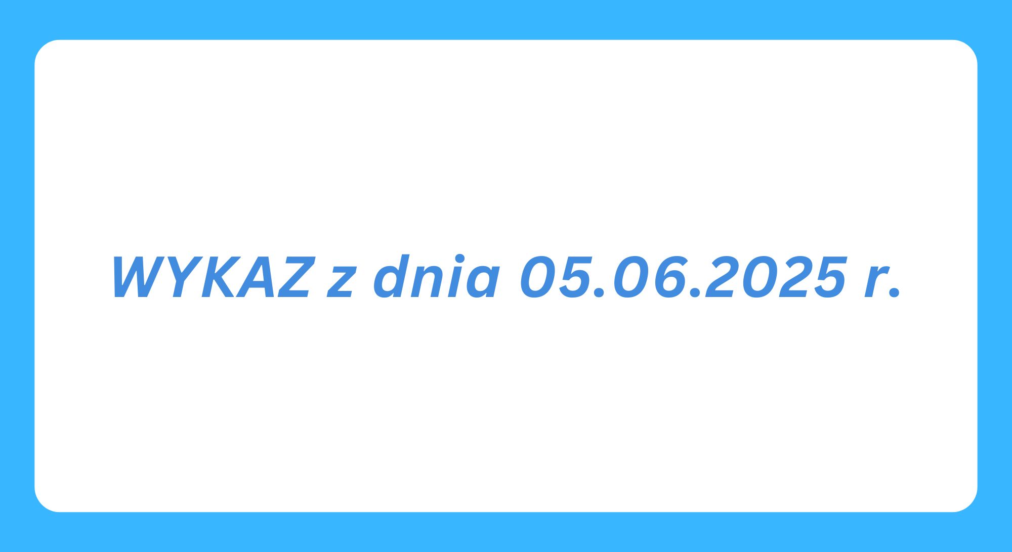 WYKAZ z dnia 05.06.2025 r. (obrazek wyróżniający)