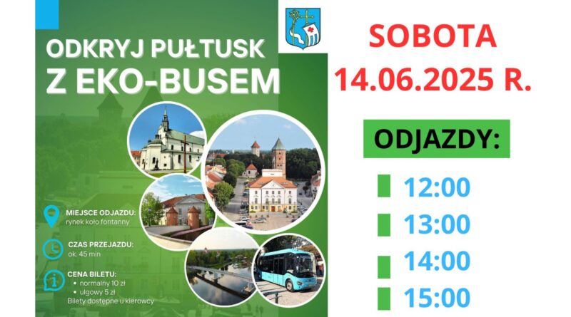 Informacja dot. zmiana godzin odjazdu EKO-BUSA. Treść informacji po lewej plakat dot. EKO-BUSU. Treść plakatu: ODKRYJ PUŁTUSK Z EKO-BUSEM MIEJSCE ODJAZDU: rynek koło fontanny CZAS PRZEJAZDU: ok. 45 min CENA BILETU: - normalny 10 zł - ulgowy 5 zł Bilety dostępne u kierowcy Przejazd trasą turystyczną z przewodnikiem w każdy weekend i w święta (od początku maja do końca września 2025 r.), po lewej informacja: SOBOTA 14.06.2025 R. ODJAZDY 12:00, 13:00, 14:00 15:00, poniżej logo Eco Pułtusk