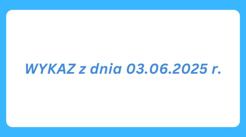 WYKAZ z dnia 03.06.2025 r. (obrazek wyróżniający)