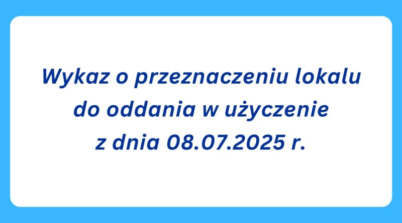 Wykaz o przeznaczeniu lokalu do oddania w użyczenie z dnia 08.07.2025 r. (Obrazek wyróżniający)