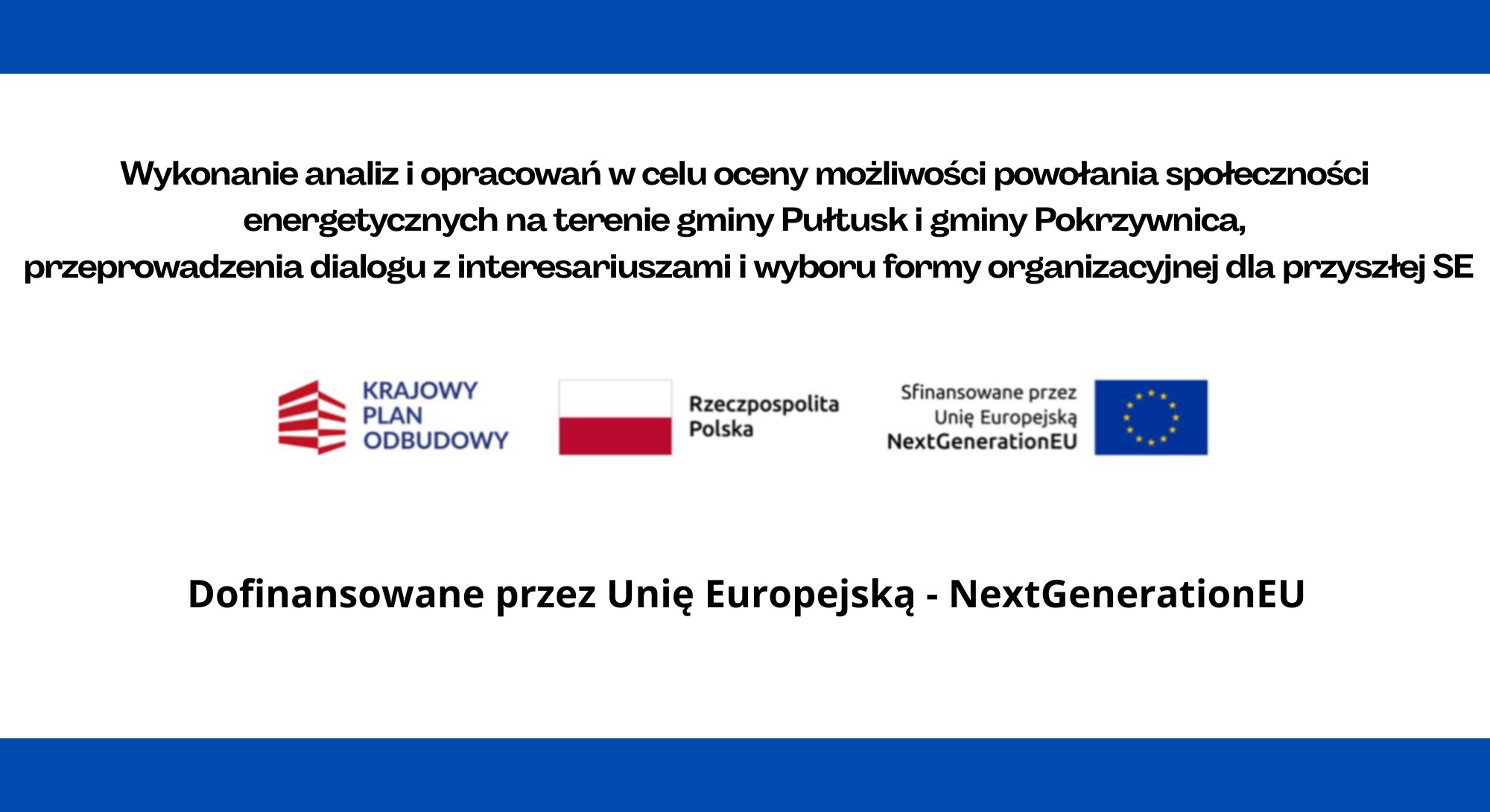 Informacja: Wykonanie analiz i opracowań w celu oceny możliwości powołania społeczności energetycznych na terenie gminy Pułtusk i Pokrzywnica, przeprowadzenia dialogu z interesariuszami i wyboru formy organizacyjnej dla przyszłej SE, poniżej logo: KRAJOWY PLAN ODBUDOWY, flaga RP, logo Sfinansowane prze Unię Europejską NextGenarationEU, poniżej informacja: Dofinansowane prze Unię Europejską - NextGenarationEU