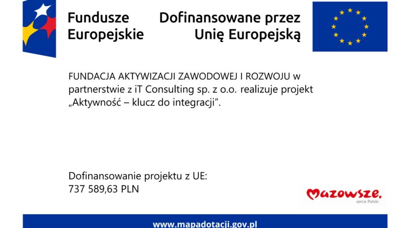 Na górze loga: Fundusze Europejskie oraz Dofinansowane przez Unię Europejską FUNDACJA AKTYWIZACJI ZAWODOWEJ I ROZWOJU w partnerstwie z iT Consulting sp z o.o. realizuje projekt "Aktywność - klucz do integracji". Dofinansowano projekt z UE 737 589,63