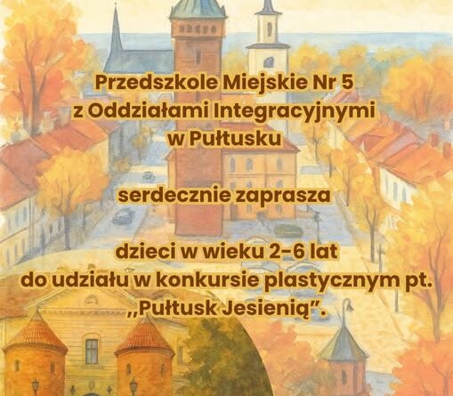 Plakat dot. GMINNEGO KONKURSU PLASTYCZNEGO PT. "PUŁTUSK JESIENIĄ". Treść plakatu: XI EDYCJA GMINNEGO KONKURSU PLASTYCZNEGO PT. "PUŁTUSK JESIENIĄ" Przedszkole Miejskie Nr 5 z Oddziałami Integracyjnymi w Pułtusku serdecznie zaprasza dzieci w wieku 2 - 6 lat do udziału w konkursie plastycznym pt. "Pułtusk Jesienią". Szczegółowe informacje o konkursie znajdują się w Regulaminie. Organizator Przedszkole Miejskie nr 5 w Pułtusku, Patronat Gmina Pułtusk