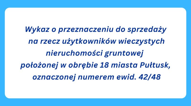 Wykaz o przeznaczeniu do sprzedaży na rzecz użytkowników wieczystych nieruchomości gruntowej położonej w obrębie 18 miasta Pułtusk, oznaczonej numerem ewid. 42/48 (Obrazek wyróżniający)