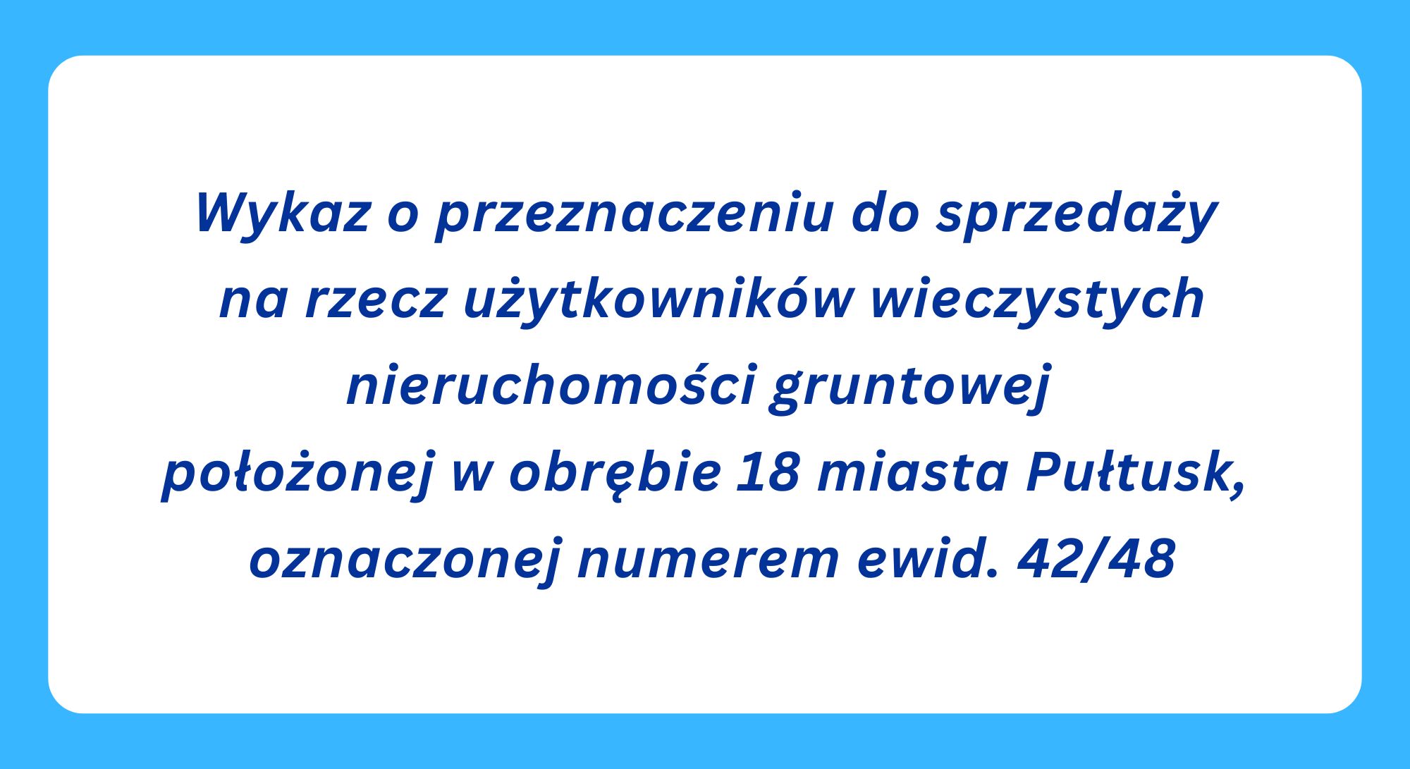 Wykaz o przeznaczeniu do sprzedaży na rzecz użytkowników wieczystych nieruchomości gruntowej położonej w obrębie 18 miasta Pułtusk, oznaczonej numerem ewid. 42/48 (Obrazek wyróżniający)