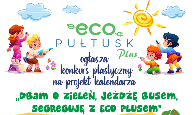 Baner dot. konkursu plastycznego. Treść baneru: Eco Pułtusk Plus ogłasza konkurs plastyczny na projekt kalendarza "DBAM O ZIELEŃ, JEŻDŻĘ BUSEM, SEGREGUJE Z ECO PLUSEM"