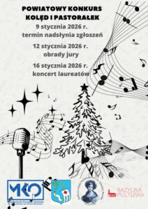 Plakat dot. POWIATOWEGO KONKURSU KOLĘD I PASTORAŁEK. Treść plakatu: POWIATOWY KONKURS KOLĘD I PASTORAŁEK 9 stycznia 2026 r. termin nadsyłania zgłoszeń 12 stycznia 2026 r. obrady jury 16 stycznia 2026 r. koncert laureatów, poniżej: logo Mazowieckiego Kuratorium Oświaty al. Jerozolimskie 32, 00-024 Warszawa, Herb Gminy Pułtusk, Logo Publicznej Szkoły Podstawowej nr 1 im. Klaudyny Potockiej w Pułtusku, Logo BAZYLIKI PUŁTUSKIEJ