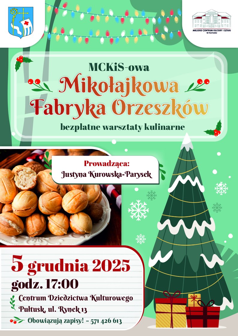 Plakat dot. Mikołajkowej Fabryki Orzeszków. Treść plakatu: na górze: Herb Gminy Pułtusk oraz logo Miejskiego Centrum Kultury i Sztuki, poniżej treść: MCKiS-owa Mikołajkowa Fabryka Orzeszków bezpłatne warsztaty kulinarne Prowadząca: Justyna Kurowska-Parysek 5 grudnia 2025 godz. 17:00 Centrum Dziedzictwa Kulturowego Pułtusk, ul. Rynek 13 Obowiązują zapisy! - 571 426 613