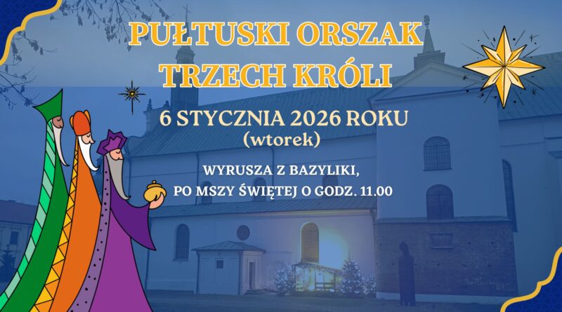 Baner dot. PUŁTUSKIEGO ORSZAKU TRZECH KRÓLI. Treść baneru: PUŁTUSKI ORSZAK TRZECH KRÓLI 6 STYCZNIA 2026 ROKU (wtorek) WYRUSZA Z BAZYLIKI PO MSZY ŚWIĘTEJ O GODZ. 11.00