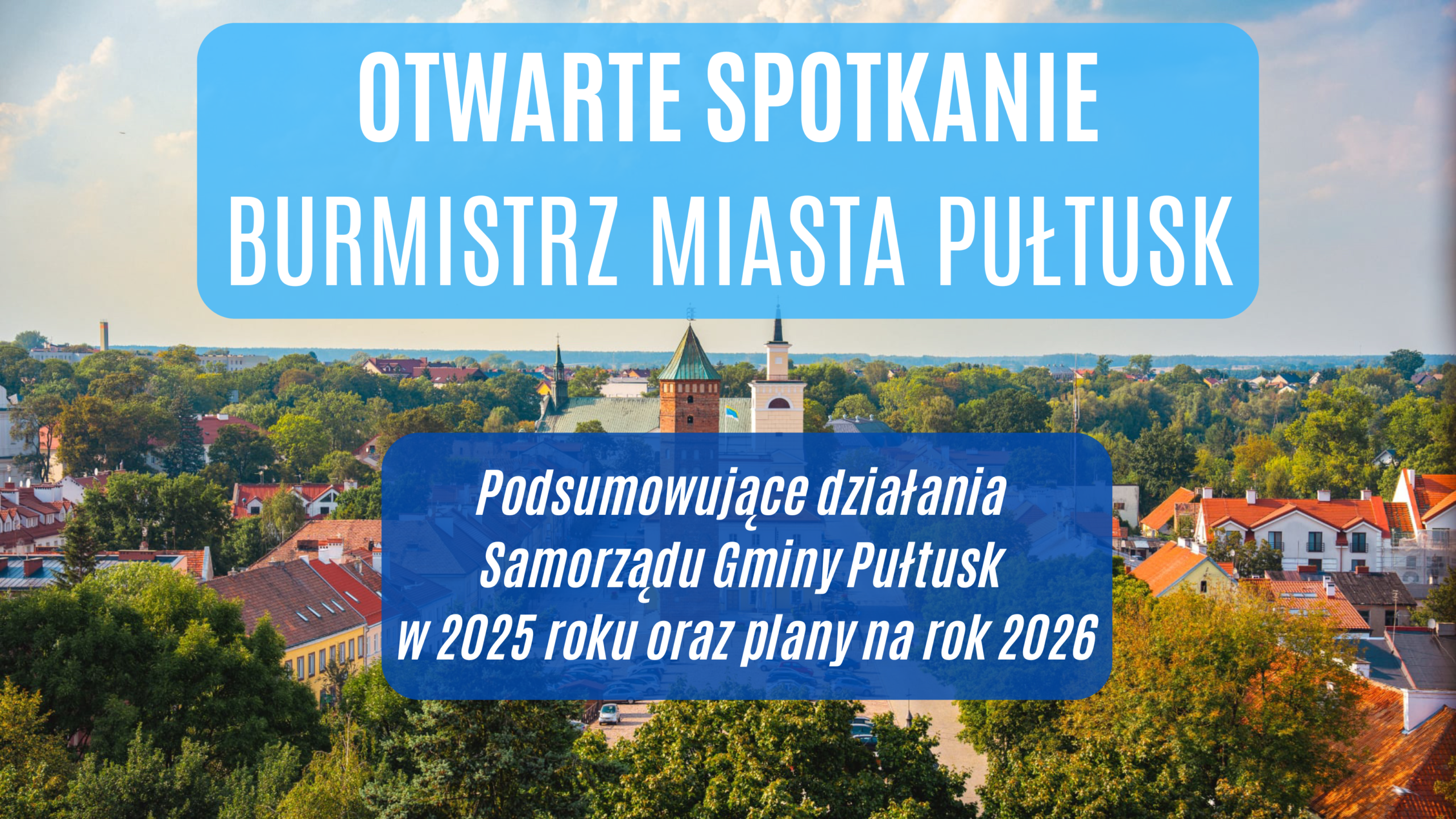 OTWARTE SPOTKANIE BURMISTRZA MIASTA PUŁTUSK Podsumowujące działania Samorządu Gminy Pułtusk w 2025 roku oraz plany na rok 2026 (Plansza tytułowa)