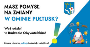 Baner dot. Budżetu Obywatelskiego. Treść baneru: po lewej stornie na górze: Herb Gminy Pułtusk obok od góry treść: MASZ POMYSŁ NA ZMIANY W GMINIE PUŁTUSK? Weź udział w Budżecie Obywatelskim! zobacz więcej na pultusk.budzetobywatelski.pl