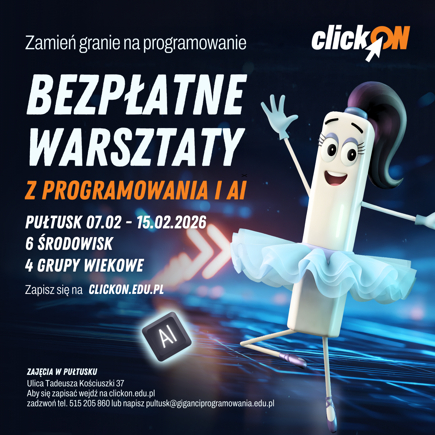 Plakat 1 dot. Warsztatów ClickON. Treść plakatu: ClickON Zamień granie na programowanie. BEZPŁATNE WARSZTATY Z PROGRAMOWANIA I AI PUŁTUSK 07.02. - 15.02.2026 6 ŚRODOWISK 4 GRUPY WIEKOWE. Zapisz się na CLICKON.EDU.PL ZAJĘCIA W PUŁTUSKU Ulica Tadeusza Kościuszki 37 Aby się zapisać wejdź na clickon.edu.pl zadzwoń tel. 515 205 860 lub napis pultusk@giganciprogramowania.edu.pl