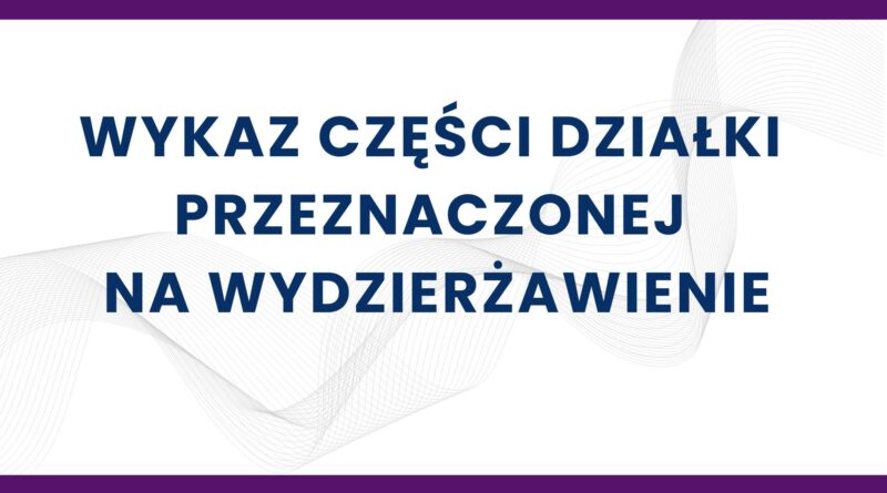 WYKAZ CZĘŚCI DZIAŁKI PRZEZNACZONEJ NA WYDZIERŻAWIENIE (Obrazek wyróżniający)