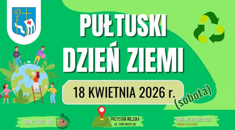 Baner dot. Pułtuskiego Dnia Ziemi. Treść baneru PUŁTUSKI DZIEŃ ZIEMI 18 KWIETNIA 2026 r. (sobota) START GODZ. 9:00 PRZYSTAŃ MIEJSKA (UL. STARE MIASTO 28) FINAŁ AKCJI: GODZ. 13:00 OGNISKO I POCZĘSTUNEK