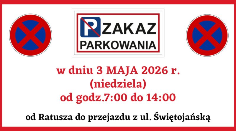INFORMACJA O ZAKAZIE PARKOWANIA 3 maja 2026 r. (niedziela) od godz. 7:00 do 14:00 od Ratusza do przejazdu z ul Świętojańską
