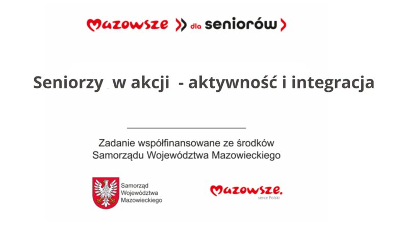 Mazowsze dla seniorów Seniorzy w akcji - aktywność i integracja Zadanie współfinansowane ze środków Samorządu Województwa Mazowieckiego Samorząd Województwa Mazowieckiego Mazowsze. serce Polski