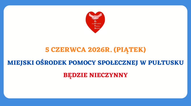 Informacja: 5 czerwca 2026 r. (piątek) Miejski Ośrodek Pomocy Społecznej w Pułtusku będzie nieczynny