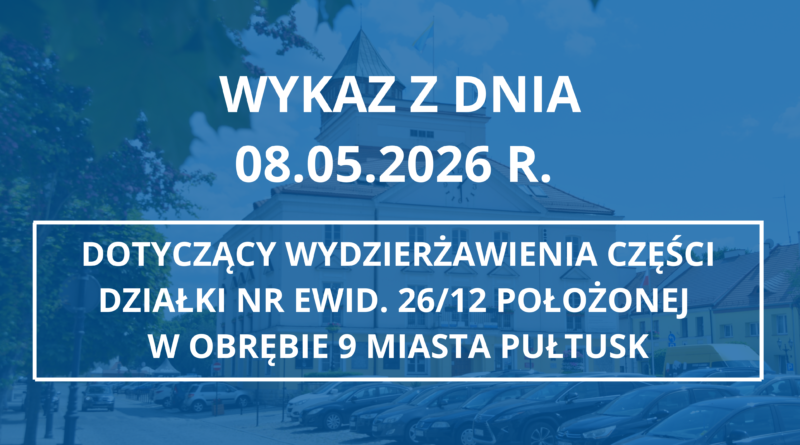 Wykaz z dnia 08.05.2026 r. dotyczący wydzierżawienia części działki nr ewid. 26/12 położonej w obrębie 9 miasta Pułtusk (Zdjęcie Urzędu Miejskiego w Pułtusku)