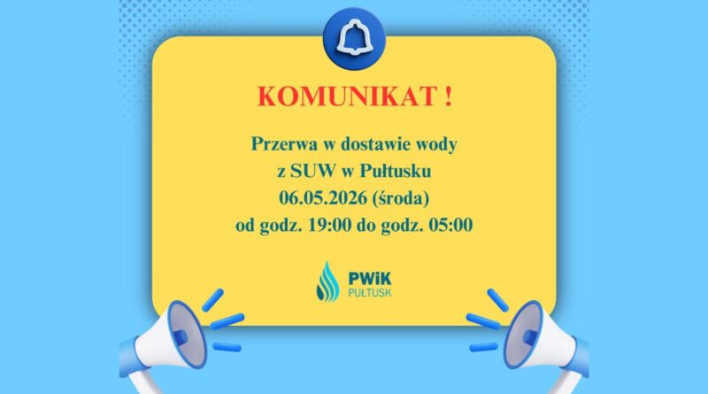 KOMUNIKAT ! Przerwa w dostawie wody z SUW w Pułtusku 06.05.2026 (środa) od godz. 19:00 do godz. 05:00 PWiK PUŁTUSK