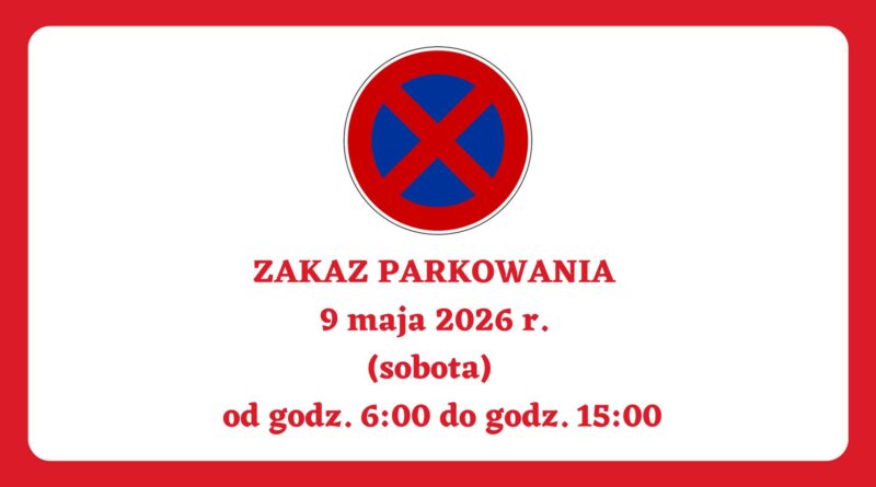 INFORMACJA O ZAKAZIE PARKOWANIA 9 maja 2026 r. (sobota) od godz. 6:00 do godz. 15:00