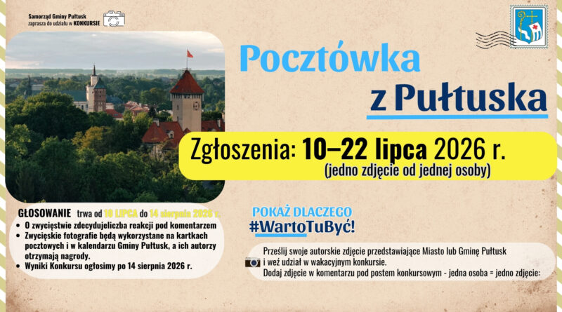 Samorząd Gminy Pułtusk zaprasza do udziału w KONKURSIE Pocztówka z Pułtuska Zgłoszenia: 10–22 lipca 2026 r. (jedno zdjęcie od jednej osoby) GŁOSOWANIE trwa od 10 LIPCA do 14 sierpnia 2026 r. O zwycięstwie zdecyduje liczba reakcji pod komentarzem. Zwycięskie fotografie będą wykorzystane na kartkach pocztowych i w kalendarzu Gminy Pułtusk, a ich autorzy otrzymają nagrody. Wyniki Konkursu ogłosimy po 14 sierpnia 2026 r. POKAŻ DLACZEGO #WartoTuByć! Prześlij swoje autorskie zdjęcie przedstawiające Miasto lub Gminę Pułtusk i weź udział w wakacyjnym konkursie. Dodaj zdjęcie w komentarzu pod postem konkursowym – jedna osoba = jedno zdjęcie.