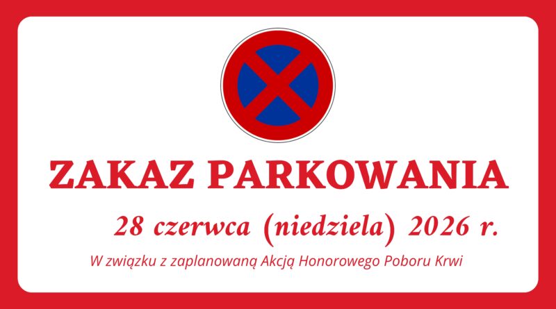 INFORMACJA O ZAKAZIE PARKOWANIA 28 czerwca (niedziela) 2026 r. W związku z zaplanowaną Akcją Honorowego Poboru Krwi