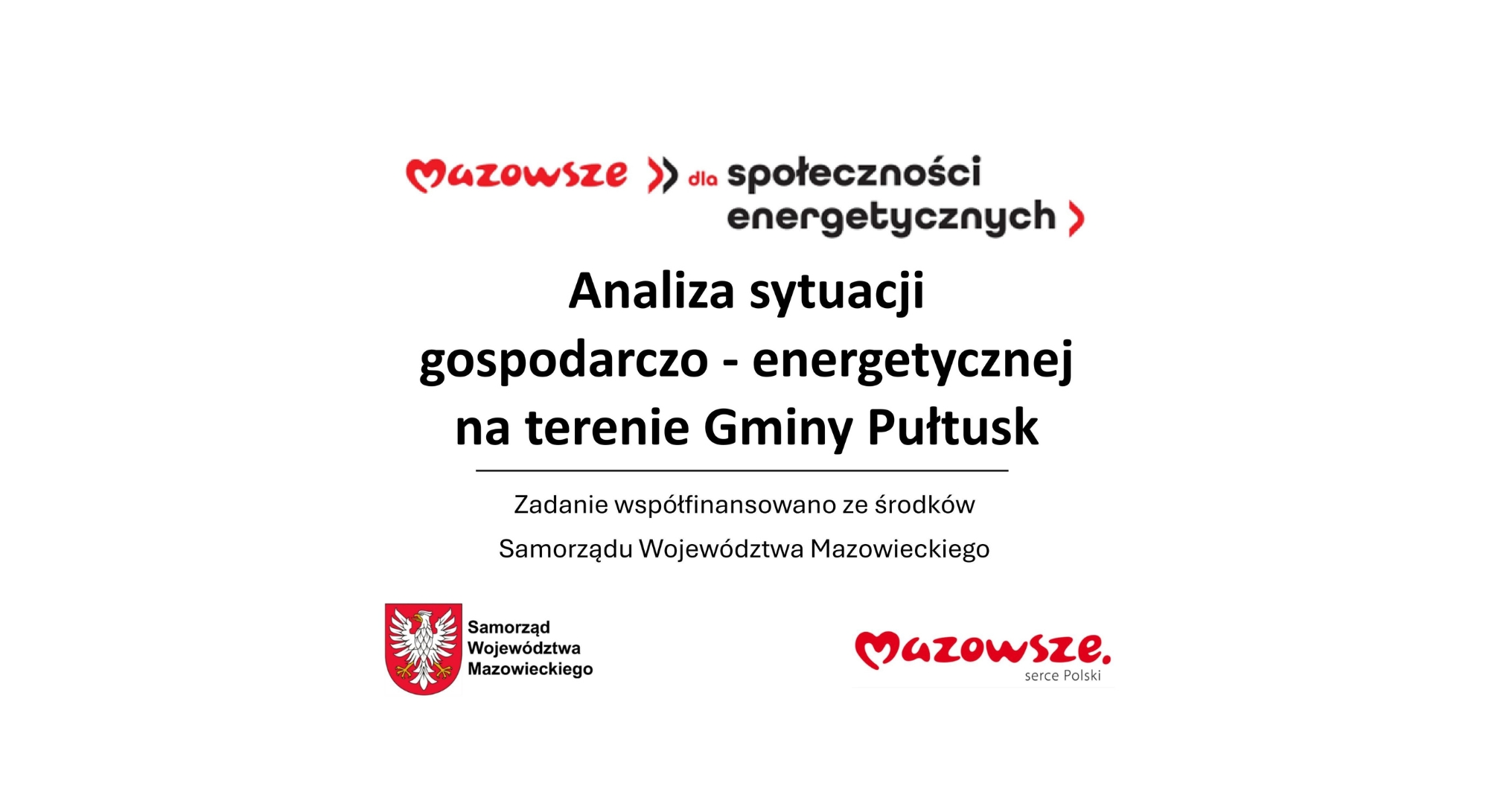 Mazowsze dla społeczności energetycznych Analiza sytuacji gospodarczo - energetycznej na terenie Gminy Pułtusk Zadanie współfinansowano ze środków Samorządu Województwa Mazowieckiego Samorząd Województwa Mazowieckiego Mazowsze. serce Polski